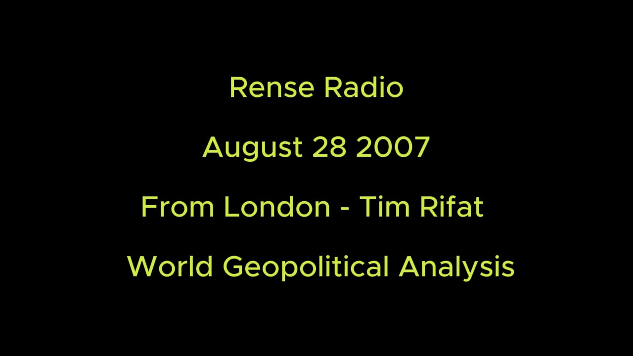 Rense Radio: August 28 2007 From London - Tim Rifat - World Geopolitical Analysis