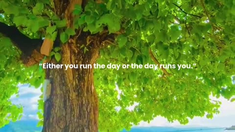 Either you run the day or the day runs you.