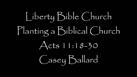 Liberty Bible Church / Planting A Biblical Church / Acts 11:1-18