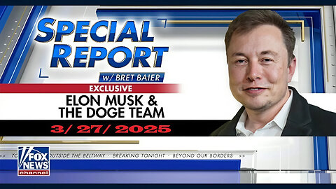Special Report with Bret Baier - Elon Musk and DOGE team (Full Episode) | March 27, 2025