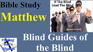 Bible Study - Matthew: Blind Guides of the Blind