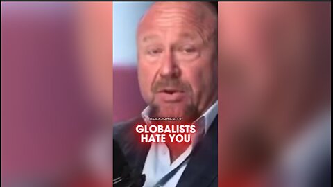 Alex Jones: The Globalists Hate You