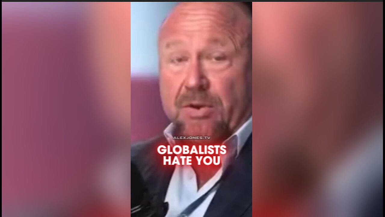 Alex Jones: The Globalists Hate You