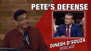 PETE’S DEFENSE Dinesh D’Souza Podcast Ep1001