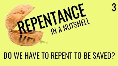 Do we have to repent to be saved? (Repentance In A Nutshell 3)