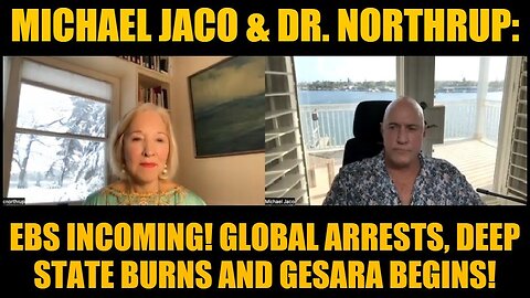 Michael Jaco & Dr. Northrup: EBS Incoming! Global Arrests, Deep State Burns and GESARA Begins!