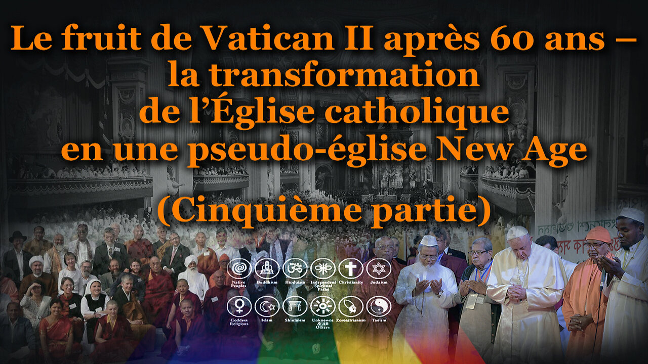 Le fruit de Vatican II après 60 ans – /la transformation de l’Église catholique en une pseudo-église New Age - Cinquième partie/