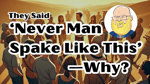 They Said ‘Never Man Spake Like This’—Why?
