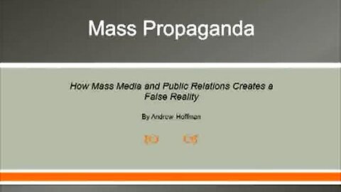 Mass Propoganda - How Mass Media & Public Relations Create a False Reality