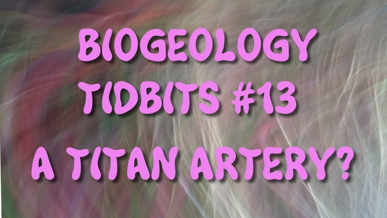 BIOGEOLOGY TIDBITS #13 - A TITAN ARTERY?