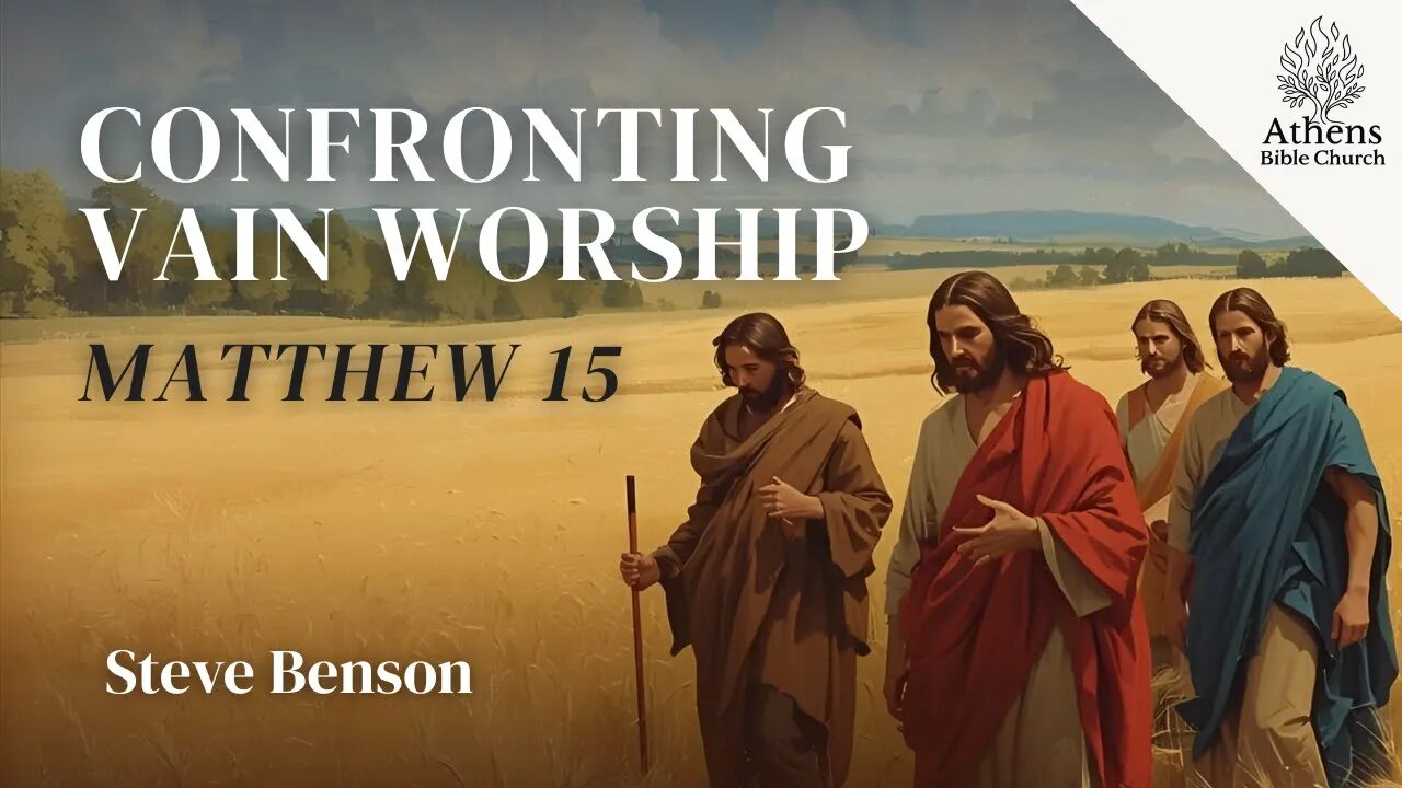 Confronting Tradition and Vain Worship with Truth | Matthew 15:1-9 | Athens Bible Church
