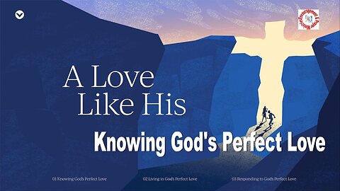 Love Like His> Knowing God's Perfect Love