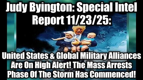 Judy Byington: Special Intel Report 11/23/25: United States & Global Military Alliances Are On High Alert! The Mass Arrests Phase Of The Storm Has Commenced!