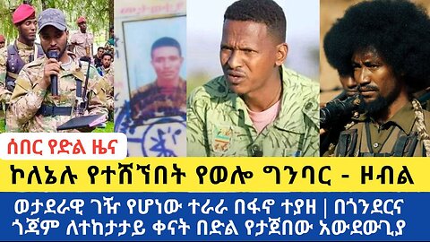 ሰበር ዜና | ኮለኔሉ የተሸኘበት የወሎ ግንባር | ወታደራዊ ገዥ የሆነው ተራራ በፋኖ ተያዘ | በጎንደርና ጎጃም ለተከታታይ ቀናት በድል የታጀበው አውደውጊያ