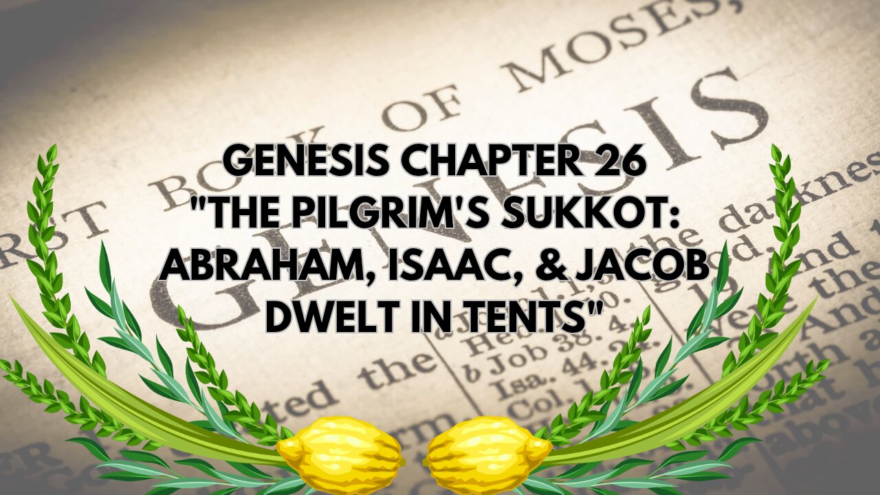 GENESIS CHAPTER 26 "THE PILGRIM'S SUKKOT: ABRAHAM, ISAAC, & JACOB DWELT IN TENTS"