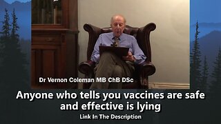 Anyone who tells you vaccines are safe and effective is lying (Dr.Vernon Coleman)