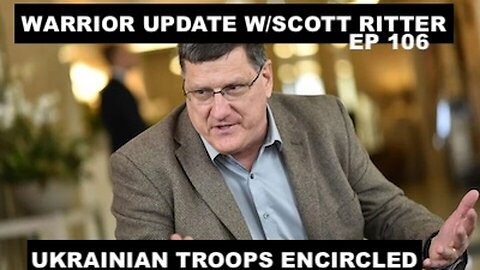 WARRIOR UPDATE W/SCOTT RITTER EP 106 - UKRAINE BATTLE LINES CRUMBLING
