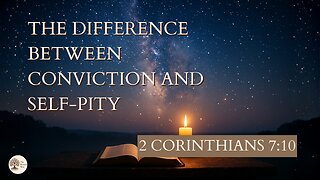 The Difference Between Conviction and Self-Pity 2 Corinthians 7:10