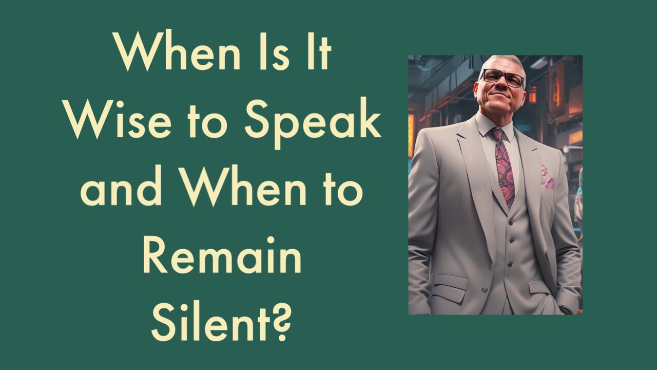 When Is It Wise to Speak and When to Remain Silent?