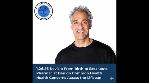 1.26.26 Revisit: Birth to Breakouts: Pharmacist Ben Health Concerns Across Lifespans - DWD 6/13/24