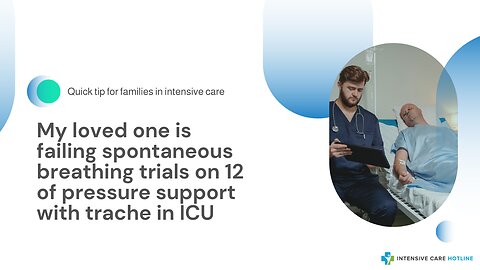 My Loved One is Failing Spontaneous Breathing Trials on 12 of Pressure Support with Trache in ICU