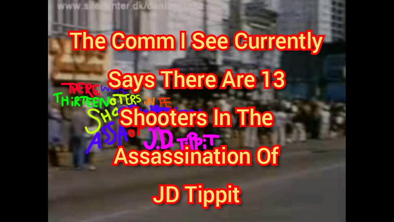 The Comm I See Currently Says There Are 13 Shooters In The Assassination Of JD Tippit