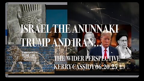 KERRY CASSIDY: A WIDER PERSPECTIVE: ISRAEL THE ANUNNAKI, TRUMP AND IRAN