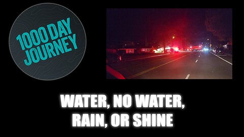 1000 Day Journey 0920 Water, No Water, Rain or Shine