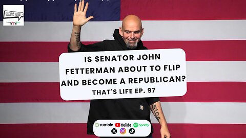 Is Senator John Fetterman about to Flip and become a Republican? | That's Life Ep. 97
