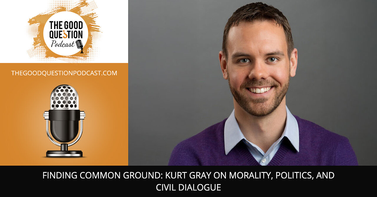 🌍 Finding Common Ground: Kurt Gray On Morality, Politics, And Civil Dialogue 🤝💡