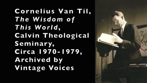 Cornelius Van Til "The Wisdom of This World"