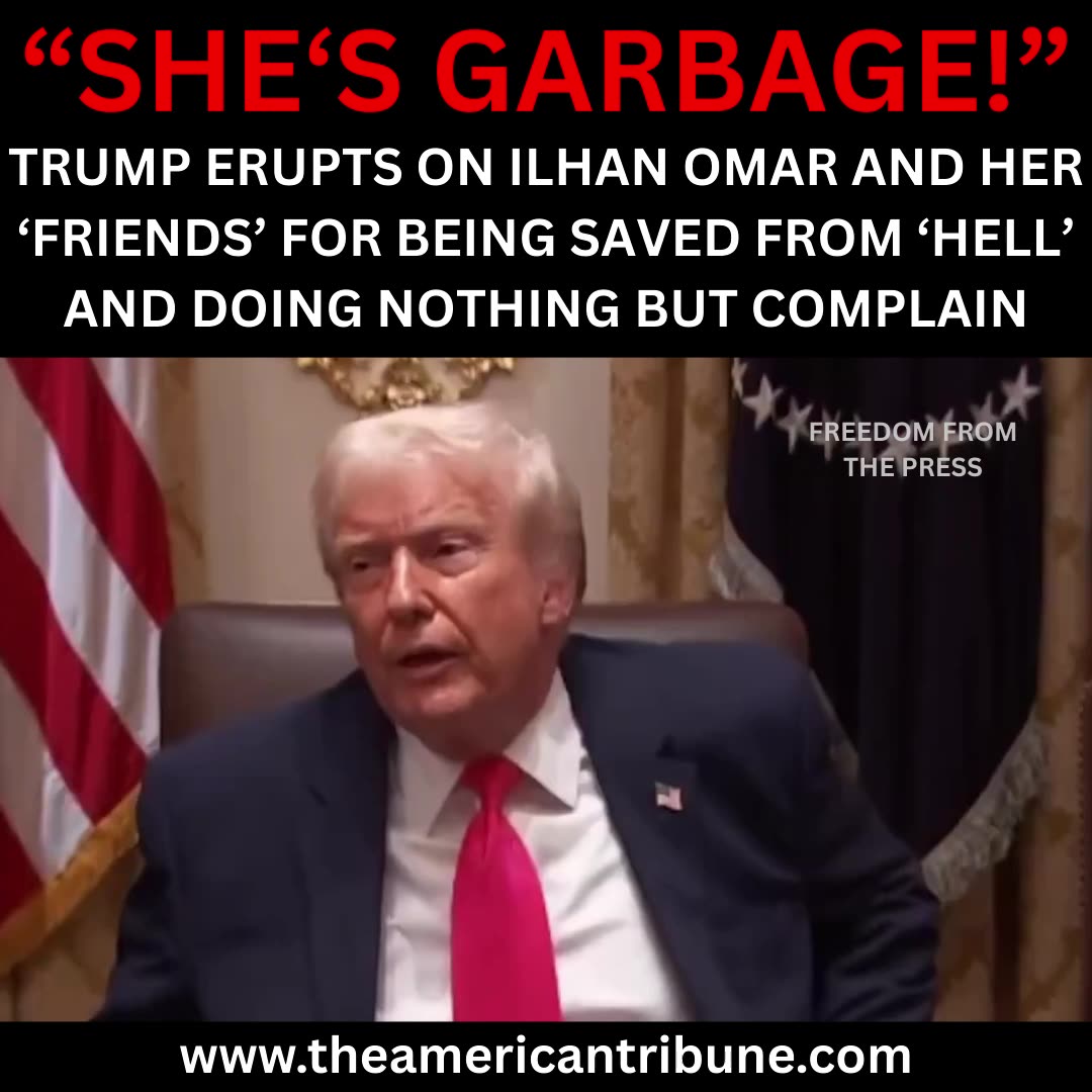 âSheâs Garbageâ: President Trump Goes Nuclear on Ilhan Omar in Epic and Hilarious Fashion