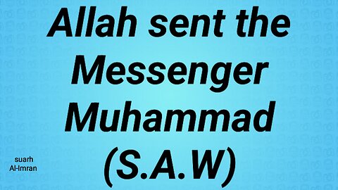 Allah sent the Messenger Muhammad (S.A.W)