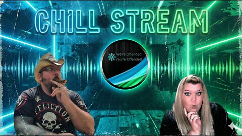 Chill Stream #5 | We're Offended You're Offended Podcast