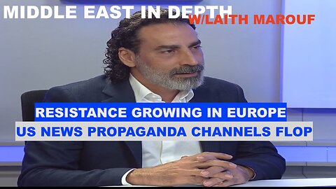 MIDDLE EAST IN DEPTH W/LAITH MAROUF - RESISTANCE GROWS IN THE EU - US MEDIA PROPAGANDA CHANNELS FLOP