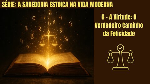 6 - A Virtude: O Verdadeiro Caminho da Felicidade