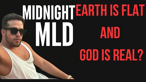 MIDNIGHT MLD: Earth is Flat & God is Real?