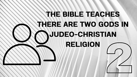 THE BIBLE TEACHES THERE ARE TWO GODS IN JUDEO-CHRISTIAN RELIGION