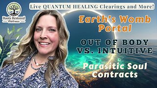 Earth Womb Portal 🕳️, Out of Body vs. Intuitive, Parasitic Soul Contracts 🔗: Quantum Healing Live