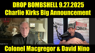 Colonel Macgregor & David Nino Rodriguez DROP BOMBSHELL 9.27.25 - Charlie Kirks Assassination