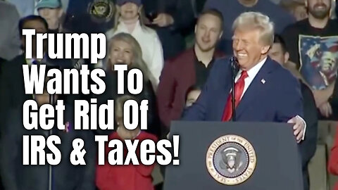 Trump Wants To Get Rid Of IRS & Taxes!