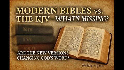 Modern Bibles vs. The KJV – What’s Missing; What's Changed?