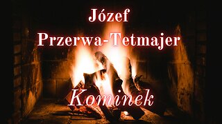 Chwila poezji 11: Józef Przerwa-Tetmajer "Kominek"