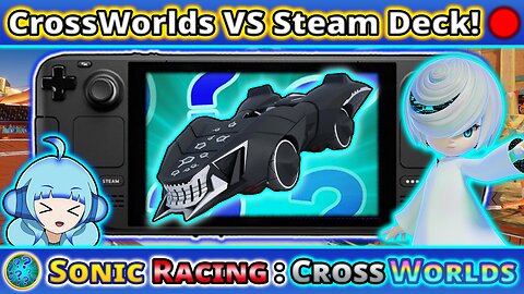 VOD : Steam Deck LCD VS Sonic Racing CrossWorlds!