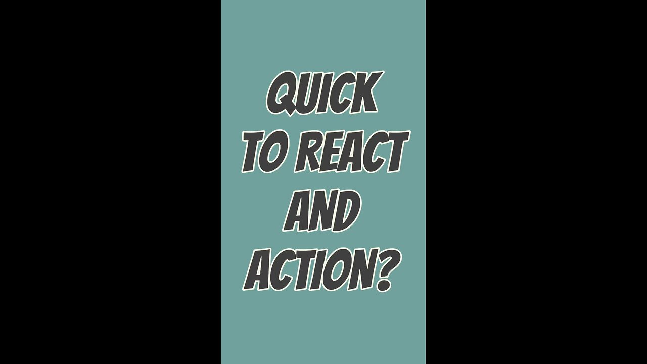 Quick To React & Action? 😤