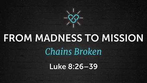 Sep. 28, 2025 - Sunday AM MESSAGE - From Madness to Mission (Luke 8:26-39)