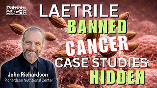 Laetrile Banned, Cancer Case Studies Hidden | Dr. John Richardson