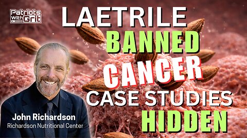 Laetrile Banned, Cancer Case Studies Hidden | Dr. John Richardson