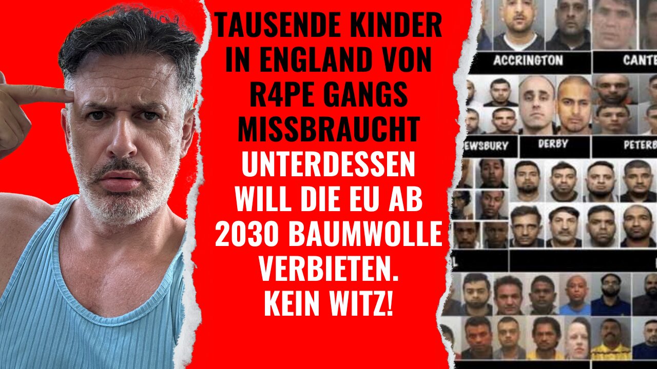 Organisierte Massenvergew4ltigungen durch islamische Banden in GB. Die EU will Baumwolle verbieten.