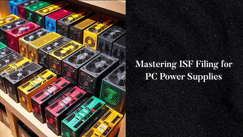 Title: The Key to Smooth Customs Clearance: Filing ISF for PC Power Supplies